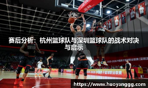 赛后分析：杭州篮球队与深圳篮球队的战术对决与启示